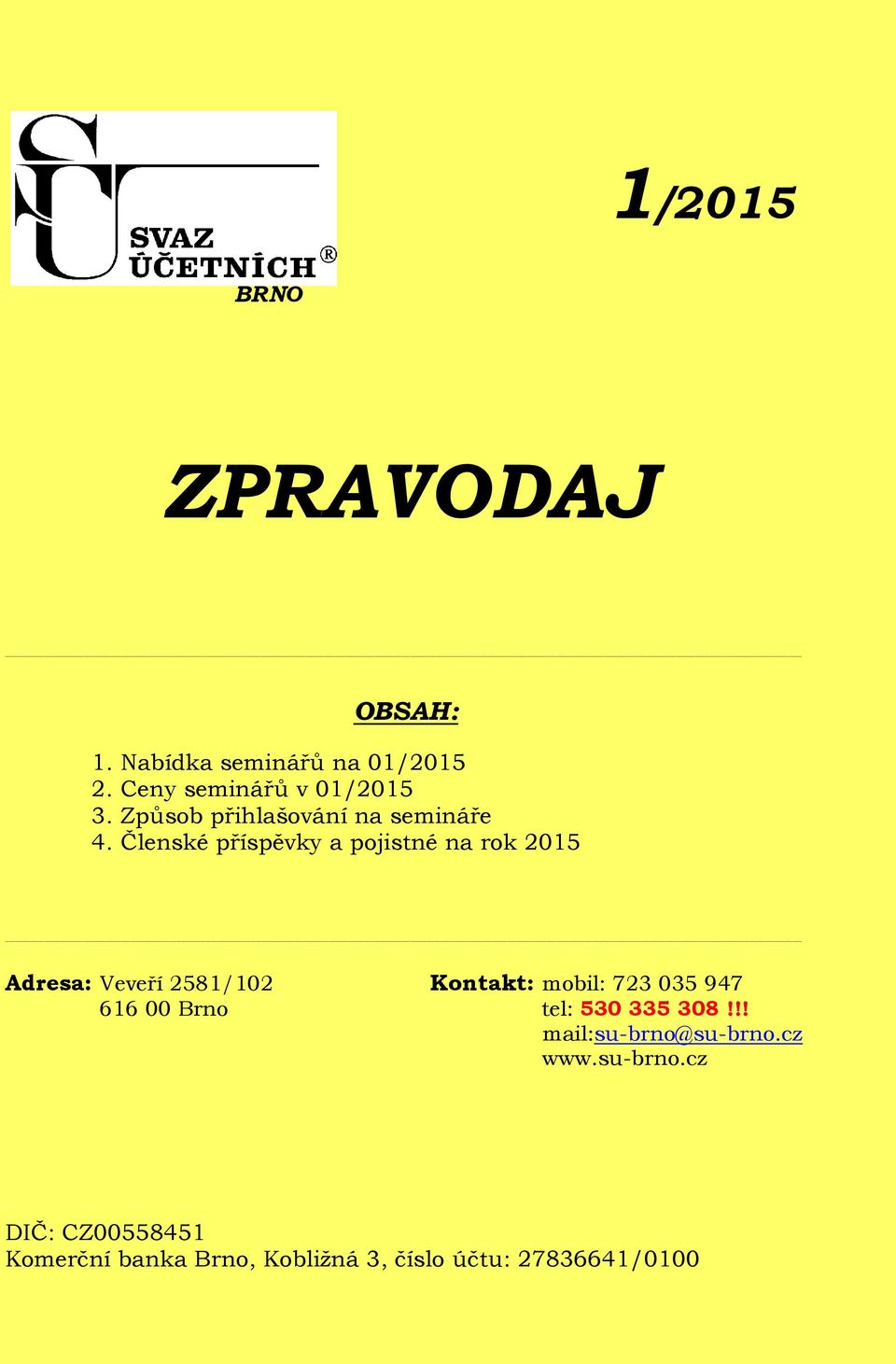 Členské příspěvky a pojistné na rok 2015 Adresa: Veveří 2581/102 Kontakt: mobil: 723 035