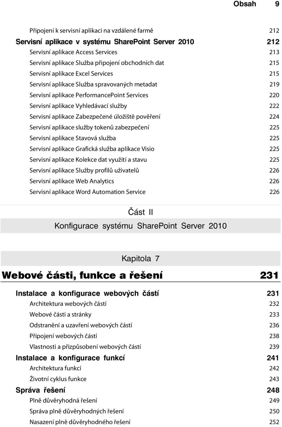 aplikace Zabezpečené úložiště pověření 224 Servisní aplikace služby tokenů zabezpečení 225 Servisní aplikace Stavová služba 225 Servisní aplikace Grafická služba aplikace Visio 225 Servisní aplikace