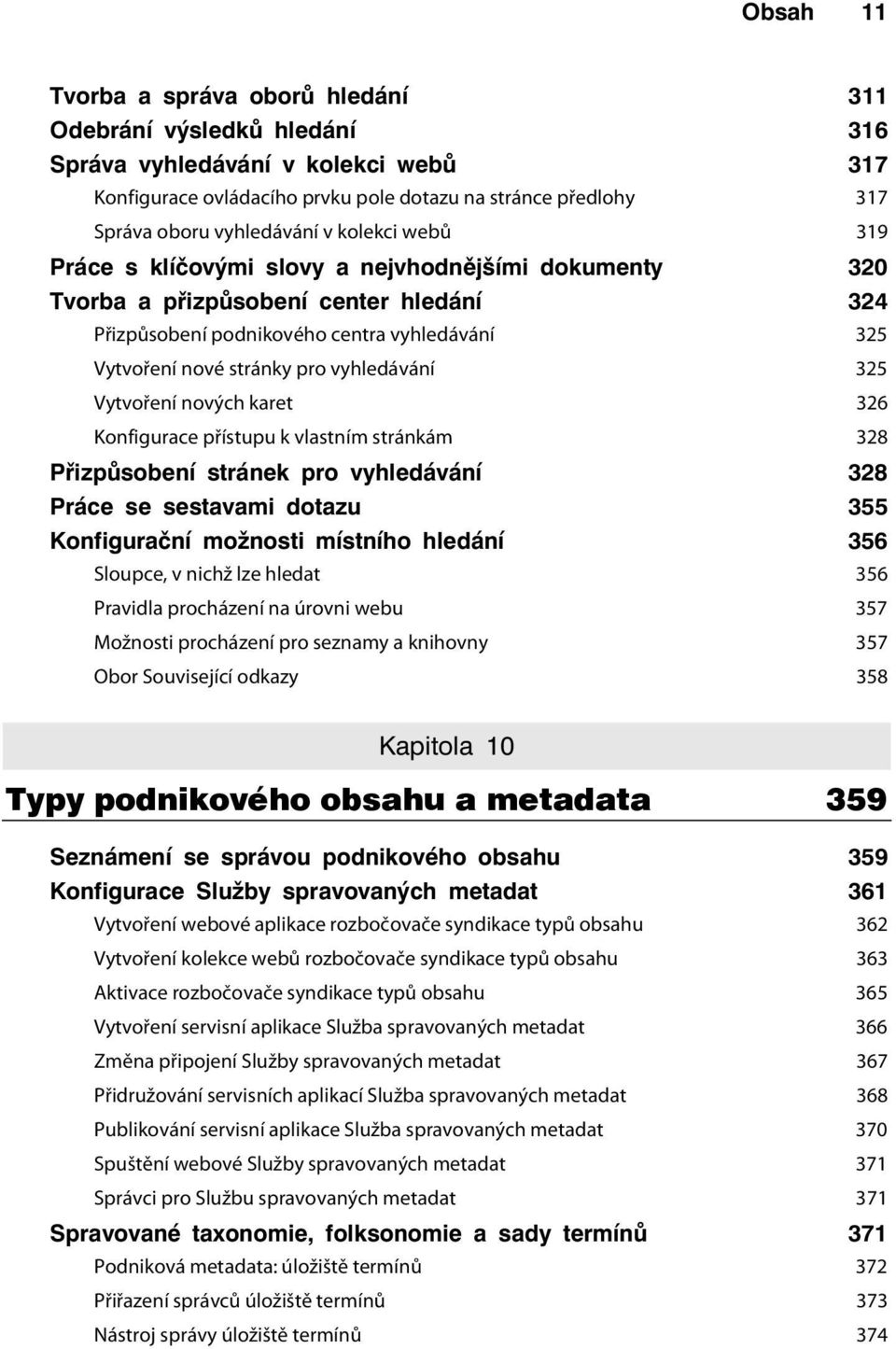 pro vyhledávání 325 Vytvoření nových karet 326 Konfigurace přístupu k vlastním stránkám 328 Přizpůsobení stránek pro vyhledávání 328 Práce se sestavami dotazu 355 Konfigurační možnosti místního