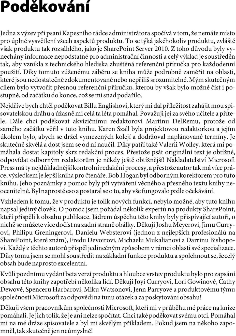 Z toho důvodu byly vynechány informace nepodstatné pro administrační činnosti a celý výklad je soustředěn tak, aby vznikla z technického hlediska zhuštěná referenční příručka pro každodenní použití.