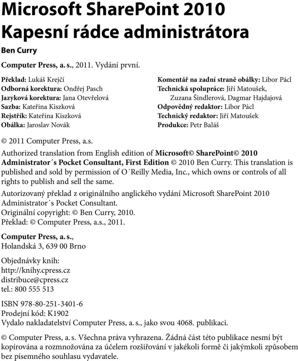 Libor Pácl Technická spolupráce: Jiří Matoušek, Zuzana Šindlerová, Dagmar Hajdajová Odpovědný redaktor: Libor Pácl Technický redaktor: Jiří Matoušek Produkce: Petr Baláš 2011 Computer Press, a.s. Authorized translation from English edition of Microsoft SharePoint 2010 Administrator s Pocket Consultant, First Edition 2010 Ben Curry.