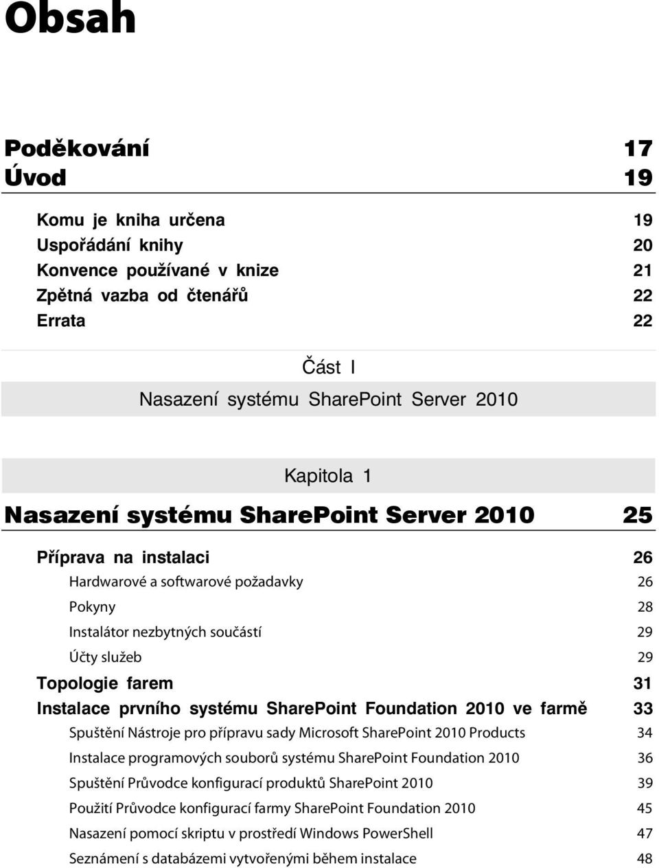 prvního systému SharePoint Foundation 2010 ve farmě 33 Spuštění Nástroje pro přípravu sady Microsoft SharePoint 2010 Products 34 Instalace programových souborů systému SharePoint Foundation 2010 36