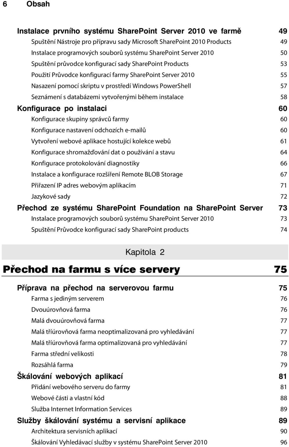 databázemi vytvořenými během instalace 58 Konfigurace po instalaci 60 Konfigurace skupiny správců farmy 60 Konfigurace nastavení odchozích e-mailů 60 Vytvoření webové aplikace hostující kolekce webů