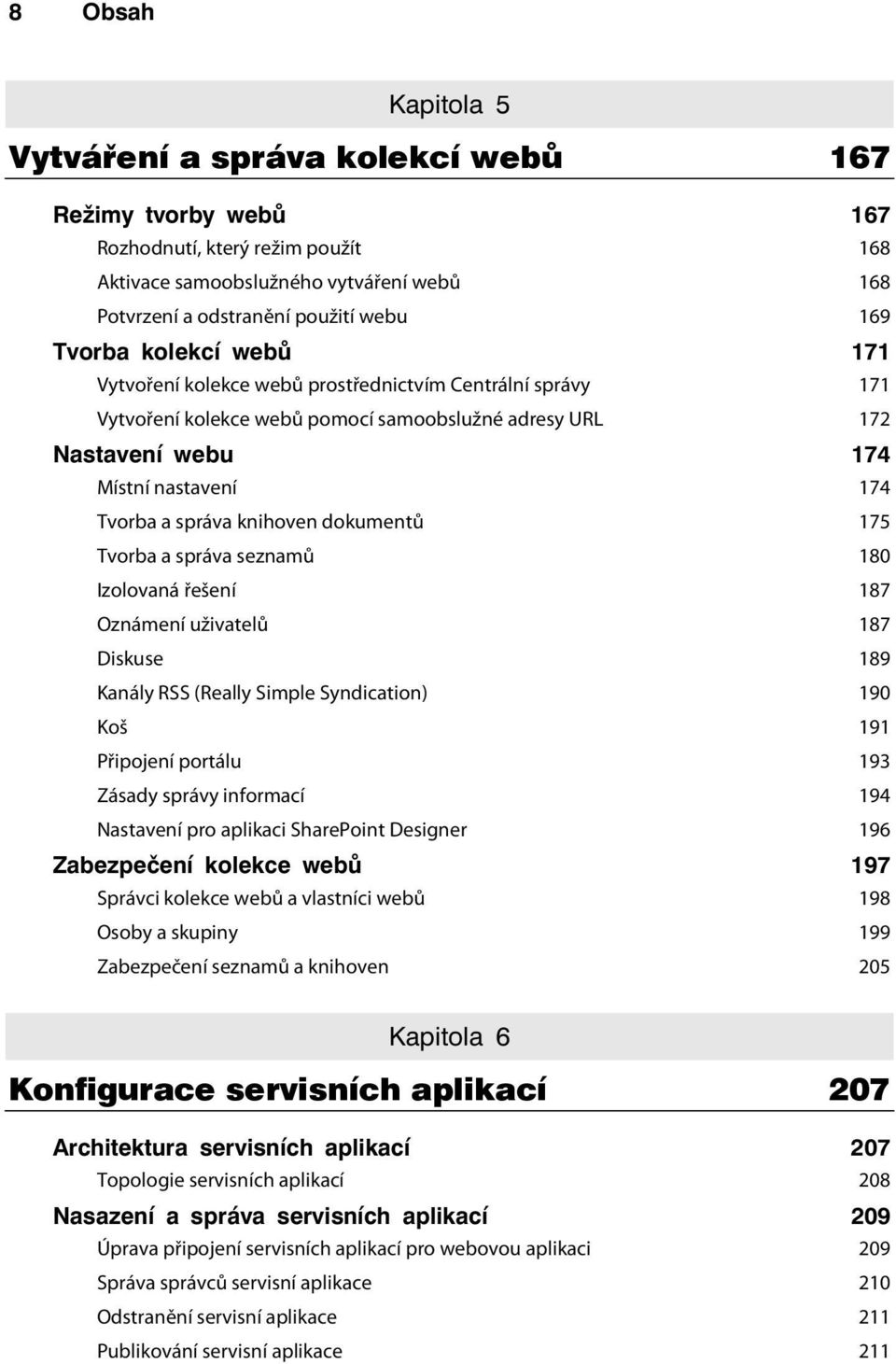 knihoven dokumentů 175 Tvorba a správa seznamů 180 Izolovaná řešení 187 Oznámení uživatelů 187 Diskuse 189 Kanály RSS (Really Simple Syndication) 190 Koš 191 Připojení portálu 193 Zásady správy