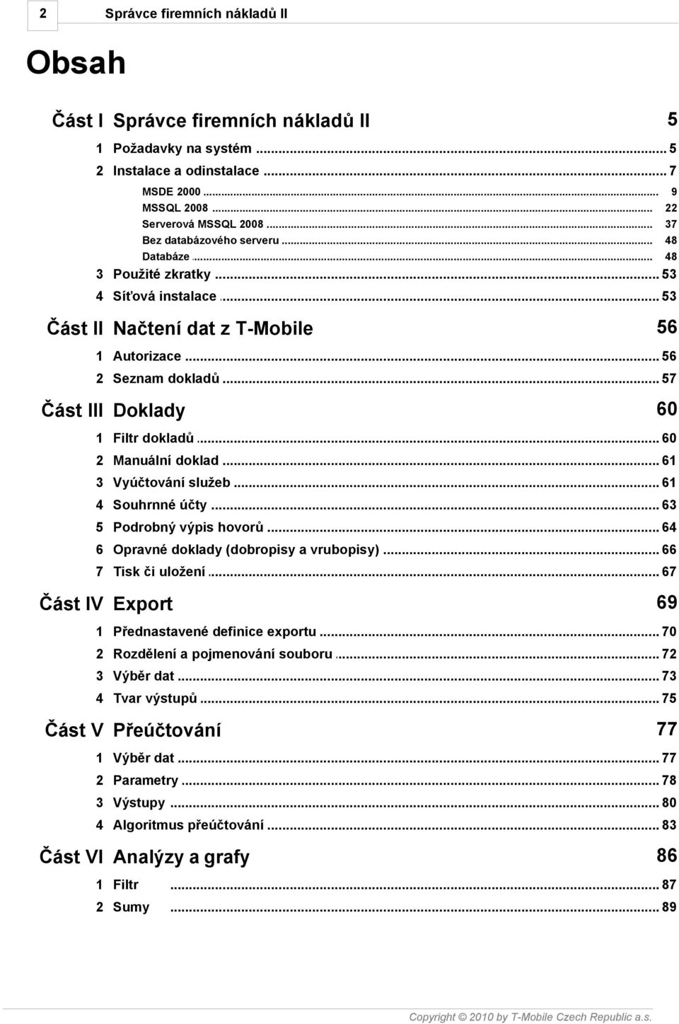 .. služeb 61 4 Souhrnné... účty 63 5 Podrobný... výpis hovorů 64 6 Opravné... doklady (dobropisy a vrubopisy) 66 7 Tisk či uložení... 67 69 Část IV Export 1 Přednastavené.