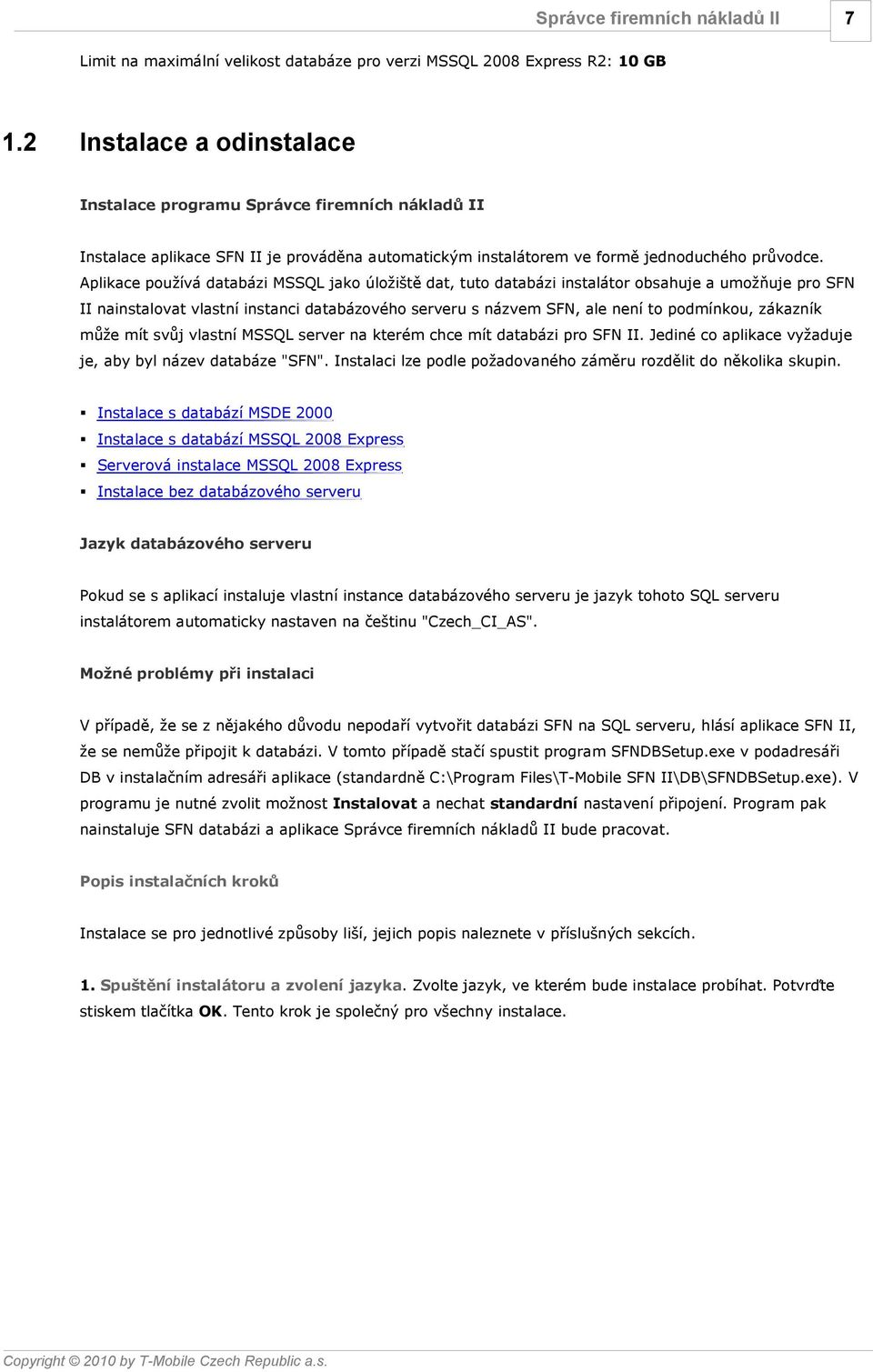 Aplikace používá databázi MSSQL jako úložiště dat, tuto databázi instalátor obsahuje a umožňuje pro SFN II nainstalovat vlastní instanci databázového serveru s názvem SFN, ale není to podmínkou,