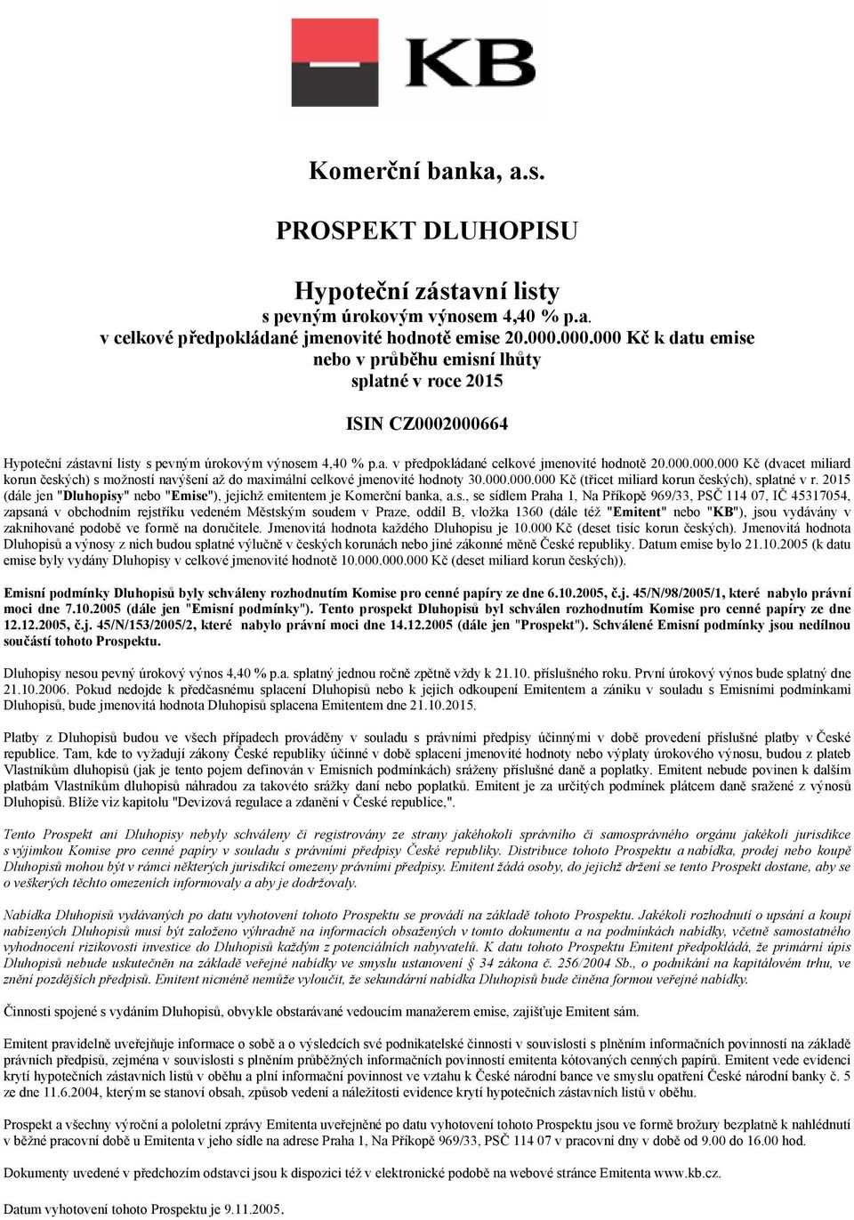 000.000.000 Kč (dvacet miliard korun českých) s možností navýšení až do maximální celkové jmenovité hodnoty 30.000.000.000 Kč (třicet miliard korun českých), splatné v r.