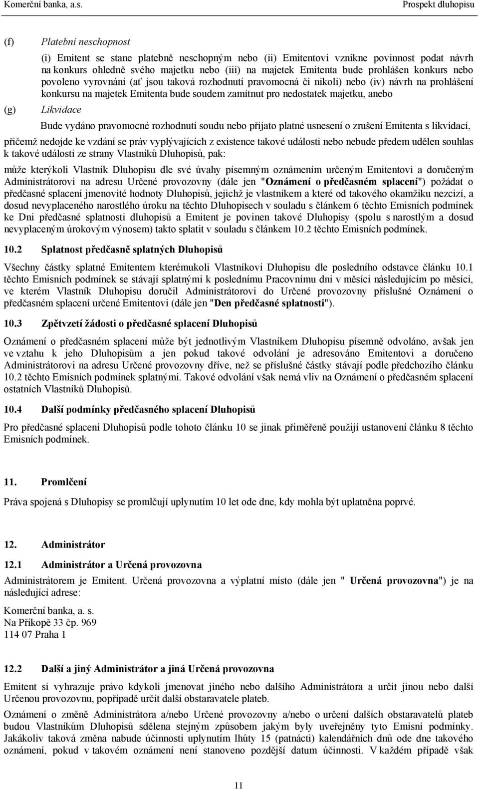 Emitenta bude prohlášen konkurs nebo povoleno vyrovnání (ať jsou taková rozhodnutí pravomocná či nikoli) nebo (iv) návrh na prohlášení konkursu na majetek Emitenta bude soudem zamítnut pro nedostatek