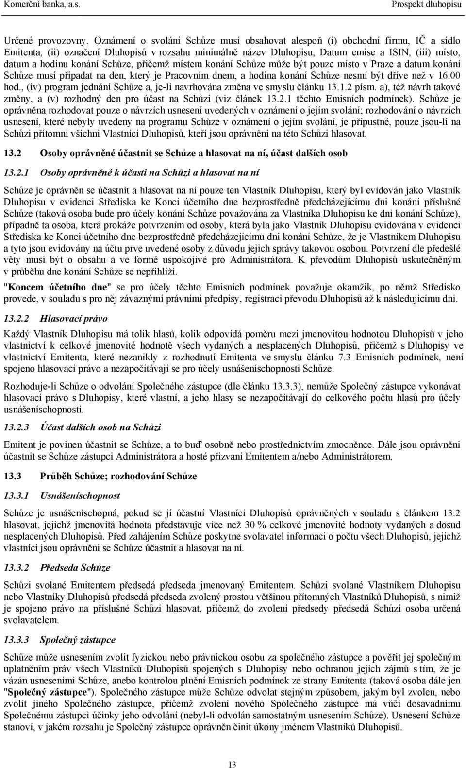 konání Schůze, přičemž místem konání Schůze může být pouze místo v Praze a datum konání Schůze musí připadat na den, který je Pracovním dnem, a hodina konání Schůze nesmí být dříve než v 16.00 hod.