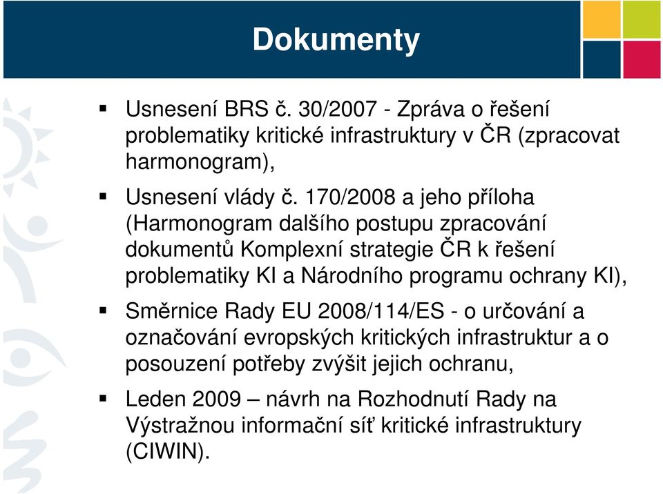 170/2008 a jeho příloha (Harmonogram dalšího postupu zpracování dokumentů Komplexní strategie ČR křešení problematiky KI a