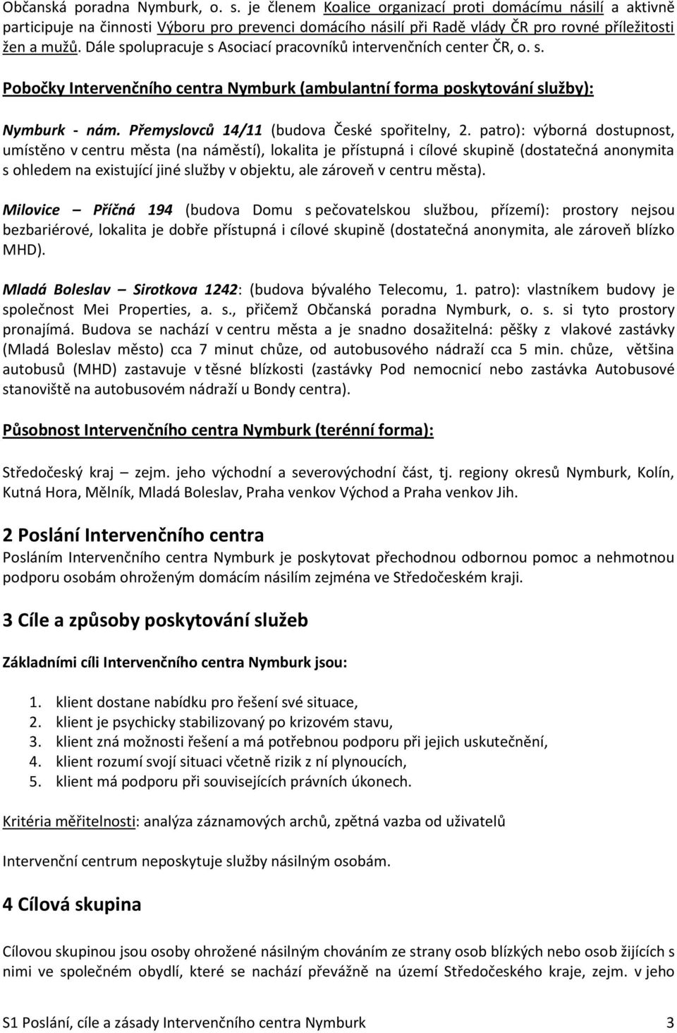 Dále spolupracuje s Asociací pracovníků intervenčních center ČR, o. s. Pobočky Intervenčního centra Nymburk (ambulantní forma poskytování služby): Nymburk - nám.