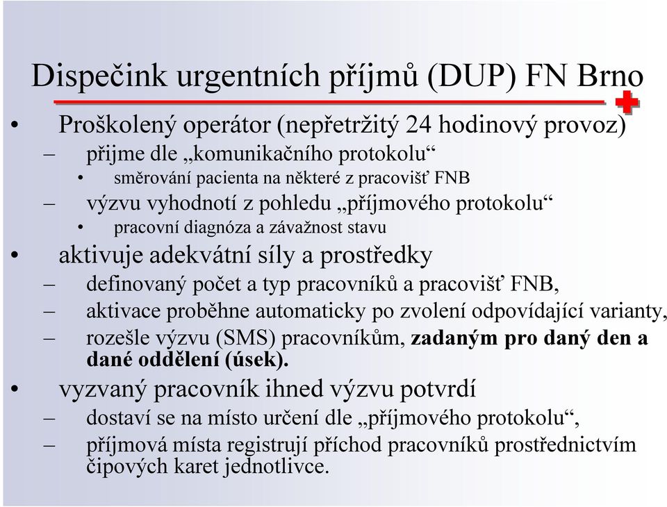 pracovníků a pracovišť FNB, aktivace proběhne automaticky po zvolení odpovídající varianty, rozešle výzvu (SMS) pracovníkům, zadaným pro daný den a dané oddělení