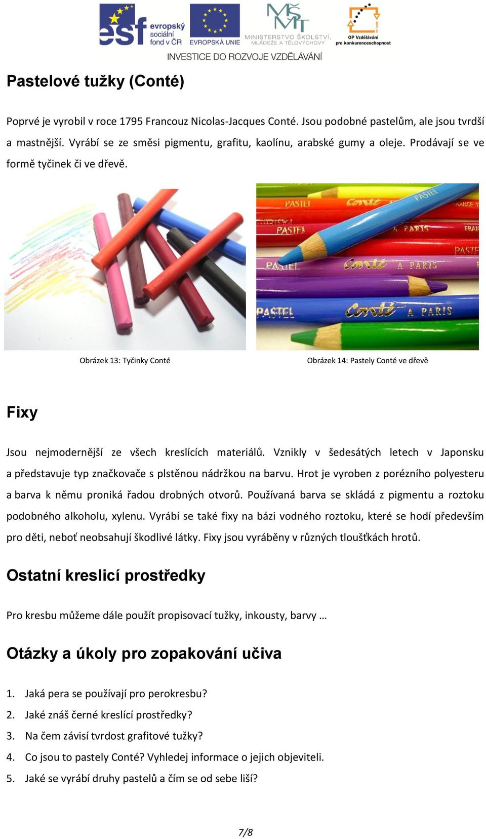 Obrázek 13: Tyčinky Conté Obrázek 14: Pastely Conté ve dřevě Fixy Jsou nejmodernější ze všech kreslících materiálů.