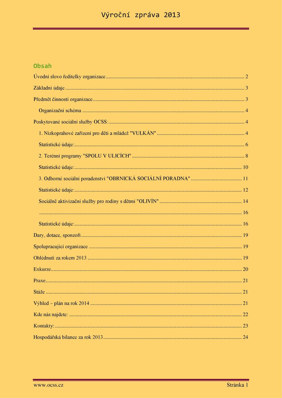 Odborné sociální poradenství "OBRNICKÁ SOCIÁLNÍ PORADNA"... 11 Statistické údaje:... 12 Sociálně aktivizační služby pro rodiny s dětmi "OLIVÍN"... 14... 16 Statistické údaje:.