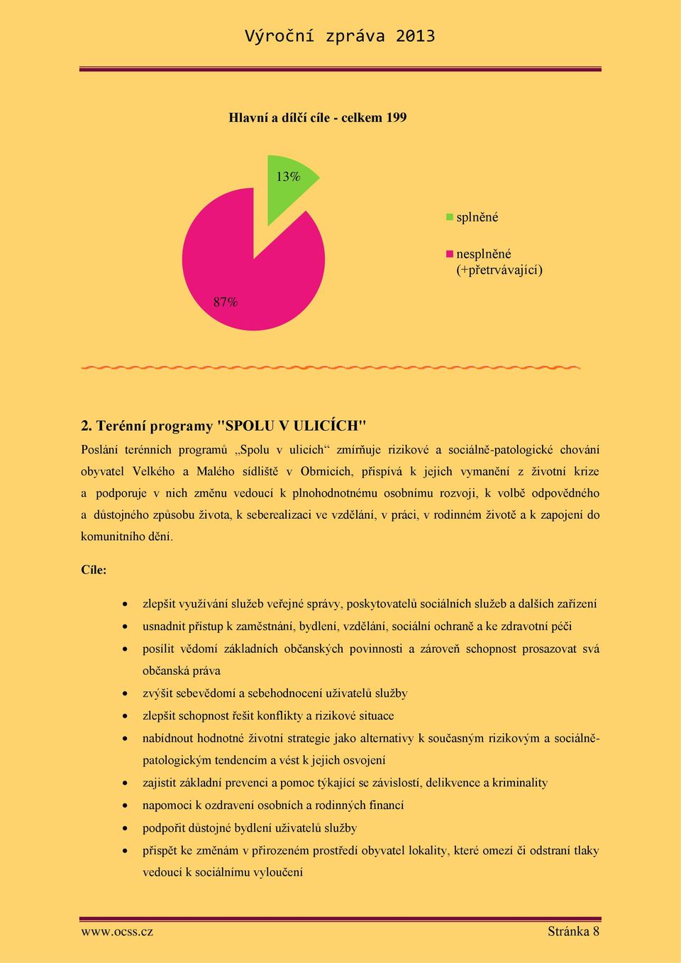 vymanění z životní krize a podporuje v nich změnu vedoucí k plnohodnotnému osobnímu rozvoji, k volbě odpovědného a důstojného způsobu života, k seberealizaci ve vzdělání, v práci, v rodinném životě a