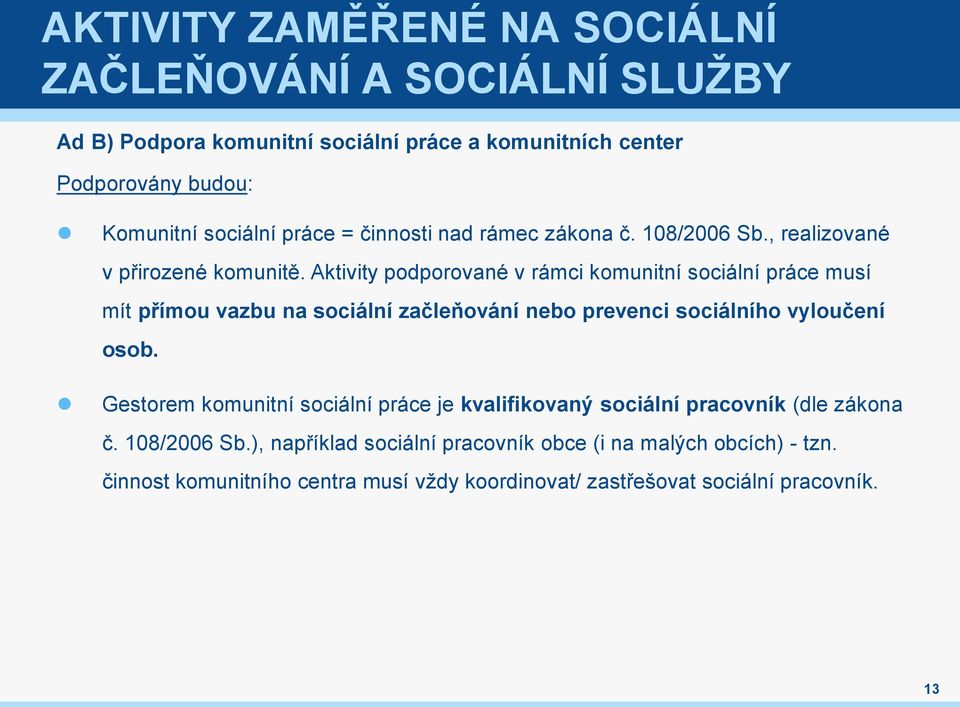 Aktivity podporované v rámci komunitní sociální práce musí mít přímou vazbu na sociální začleňování nebo prevenci sociálního vyloučení osob.