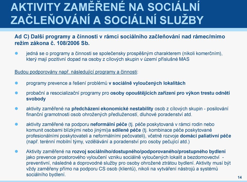 následující programy a činnosti: programy prevence a řešení problémů v sociálně vyloučených lokalitách probační a resocializační programy pro osoby opouštějících zařízení pro výkon trestu odnětí