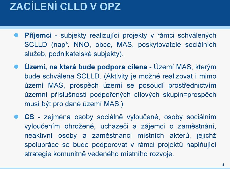 (Aktivity je možné realizovat i mimo území MAS, prospěch území se posoudí prostřednictvím územní příslušnosti podpořených cílových skupin=prospěch musí být pro dané území