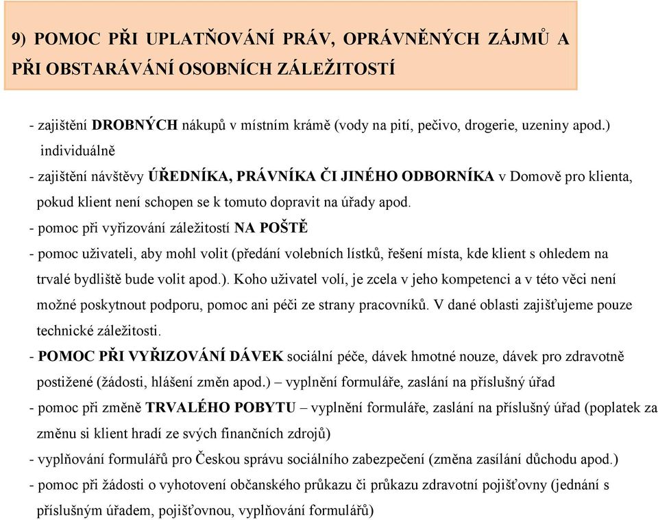 - pomoc při vyřizování záležitostí NA POŠTĚ - pomoc uživateli, aby mohl volit (předání volebních lístků, řešení místa, kde klient s ohledem na trvalé bydliště bude volit apod.).