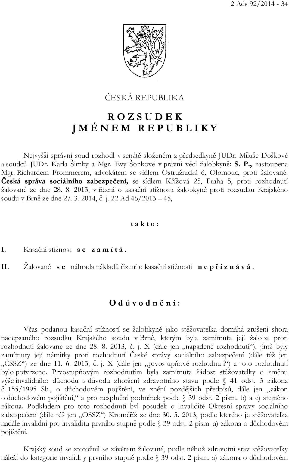 Richardem Frommerem, advokátem se sídlem Ostružnická 6, Olomouc, proti žalované: Česká správa sociálního zabezpečení, se sídlem Křížová 25, Praha 5, proti rozhodnutí žalované ze dne 28. 8.