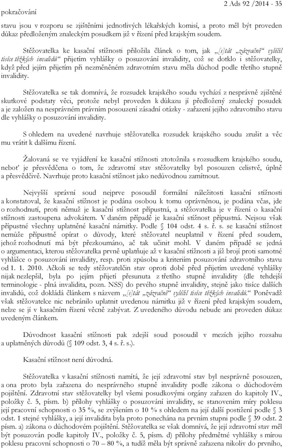 přijetím při nezměněném zdravotním stavu měla důchod podle třetího stupně invalidity.