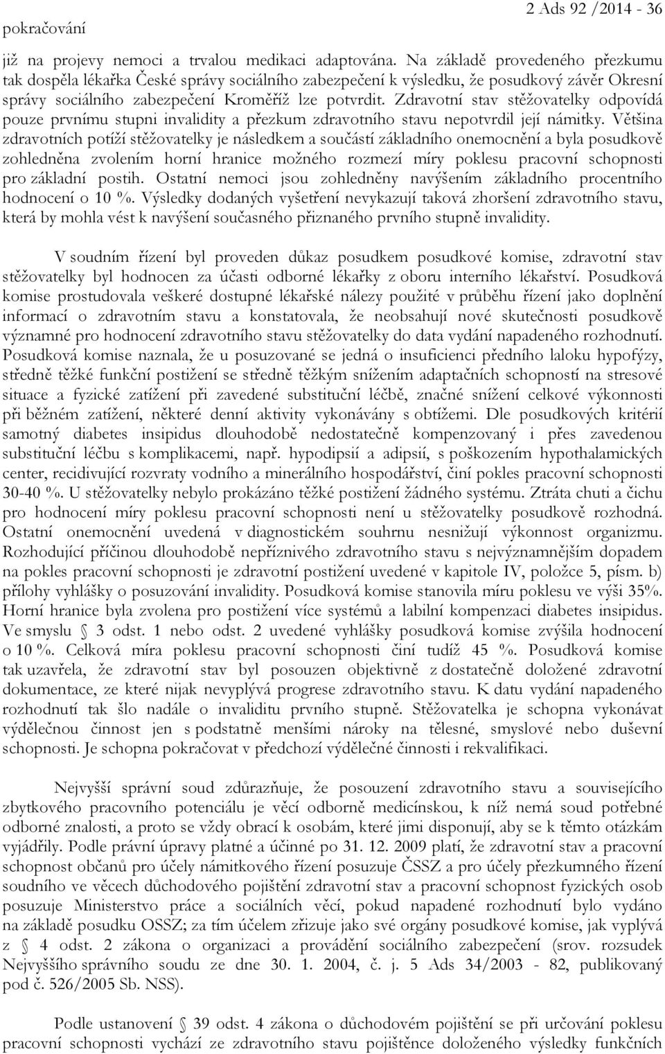 Zdravotní stav stěžovatelky odpovídá pouze prvnímu stupni invalidity a přezkum zdravotního stavu nepotvrdil její námitky.