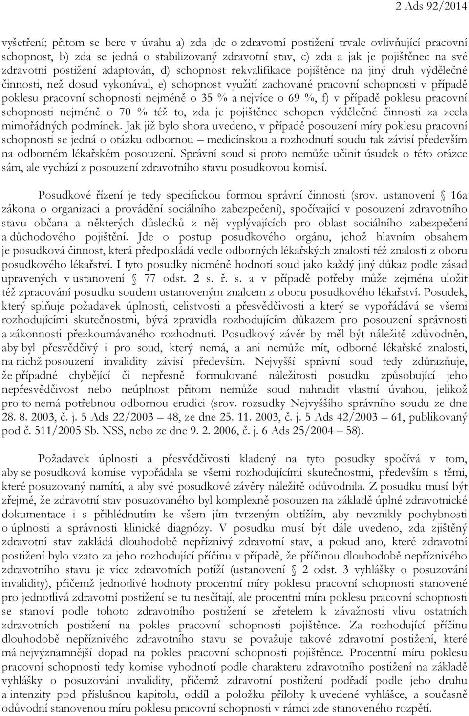 pracovní schopnosti nejméně o 35 % a nejvíce o 69 %, f) v případě poklesu pracovní schopnosti nejméně o 70 % též to, zda je pojištěnec schopen výdělečné činnosti za zcela mimořádných podmínek.