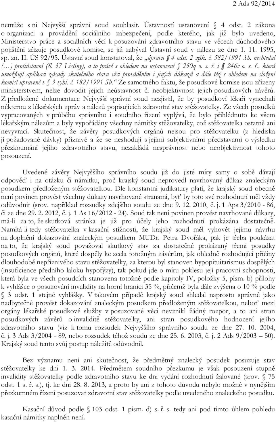 zřizuje posudkové komise, se již zabýval Ústavní soud v nálezu ze dne 1. 11. 1995, sp. zn. II. ÚS 92/95. Ústavní soud konstatoval, že úpravu 4 odst. 2 zák. č. 582/1991 Sb.