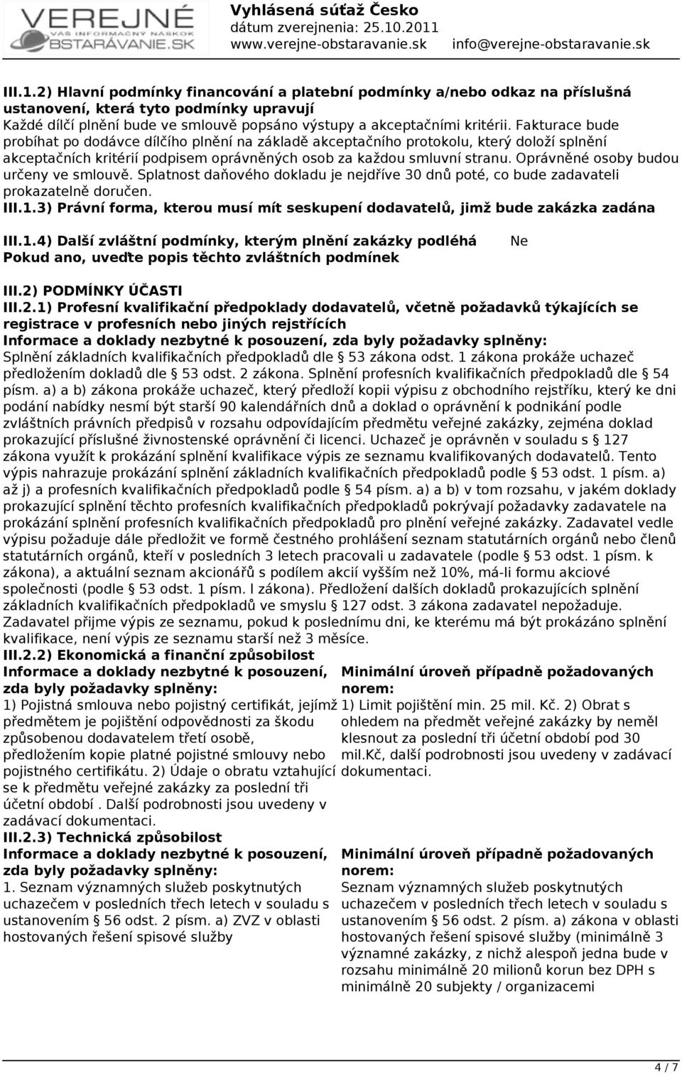 Oprávněné osoby budou určeny ve smlouvě. Splatnost daňového dokladu je nejdříve 30 dnů poté, co bude zadavateli prokazatelně doručen. III.1.