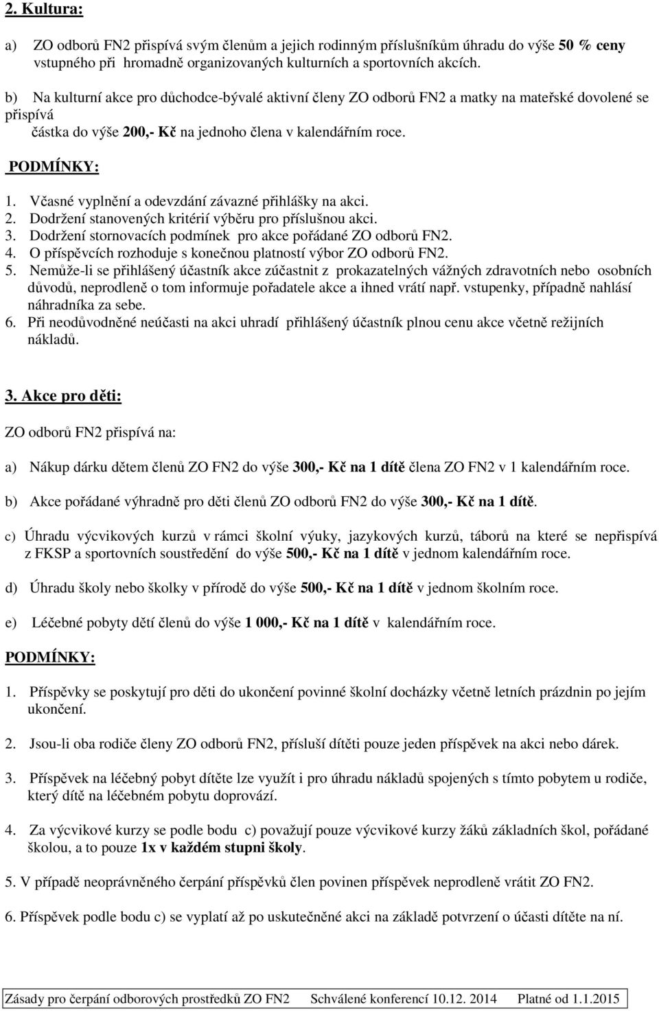 Včasné vyplnění a odevzdání závazné přihlášky na akci. 2. Dodržení stanovených kritérií výběru pro příslušnou akci. 3. Dodržení stornovacích podmínek pro akce pořádané ZO odborů FN2. 4.