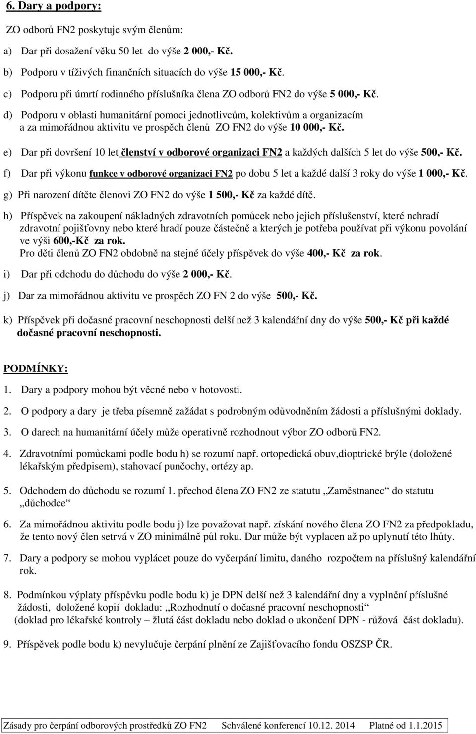 d) Podporu v oblasti humanitární pomoci jednotlivcům, kolektivům a organizacím a za mimořádnou aktivitu ve prospěch členů ZO FN2 do výše 10 000,- Kč.