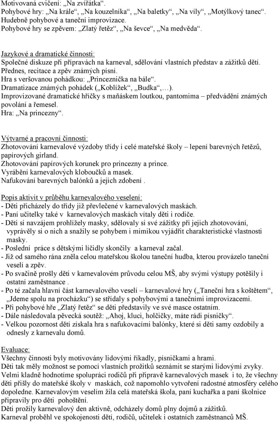 Přednes, recitace a zpěv známých písní. Hra s veršovanou pohádkou: Princeznička na bále. Dramatizace známých pohádek ( Koblížek, Budka, ).