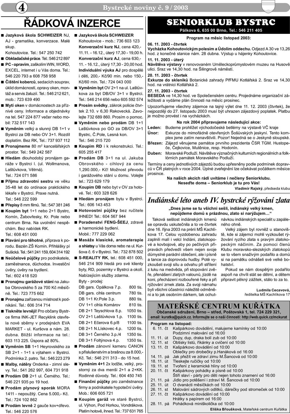 Tel.: 546 212 621, mob.: 723 639 490 n Mytí oken v domácnostech za pøíznivé ceny. Informace a objednávky na tel.