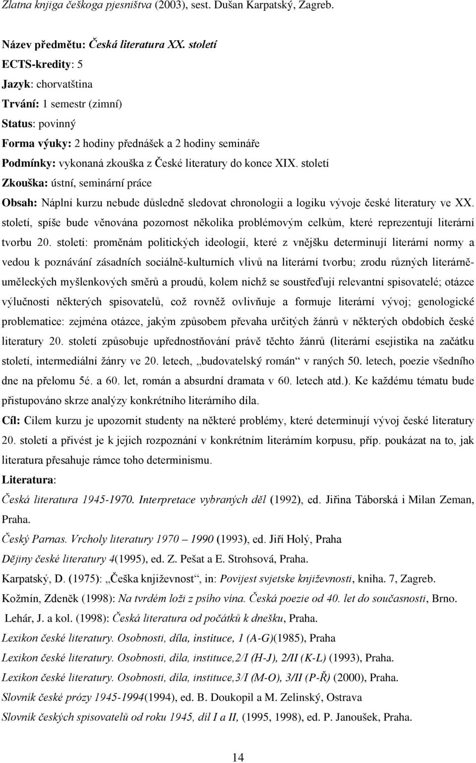 století Zkouška: ústní, seminární práce Obsah: Náplní kurzu nebude důsledně sledovat chronologii a logiku vývoje české literatury ve XX.