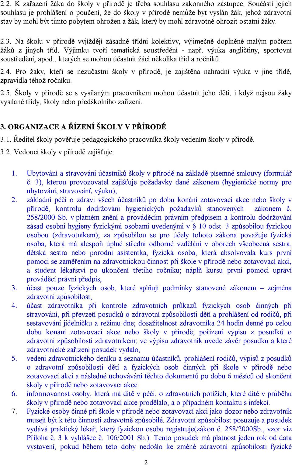 žáky. 2.3. Na školu v přírodě vyjíždějí zásadně třídní kolektivy, výjimečně doplněné malým počtem žáků z jiných tříd. Výjimku tvoří tematická soustředění - např.