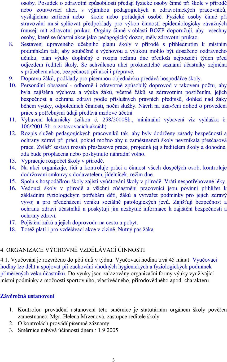 pořádající osobě. Fyzické osoby činné při stravování musí splňovat předpoklady pro výkon činností epidemiologicky závažných (musejí mít zdravotní průkaz.