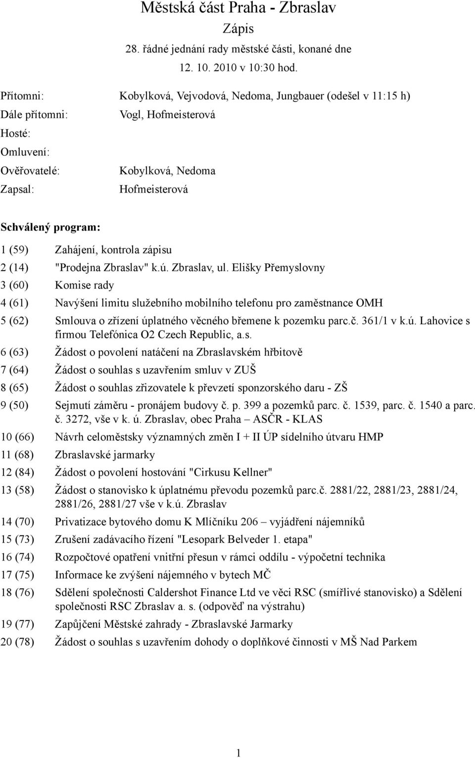 Zahájení, kontrola zápisu 2 (14) "Prodejna Zbraslav" k.ú. Zbraslav, ul.