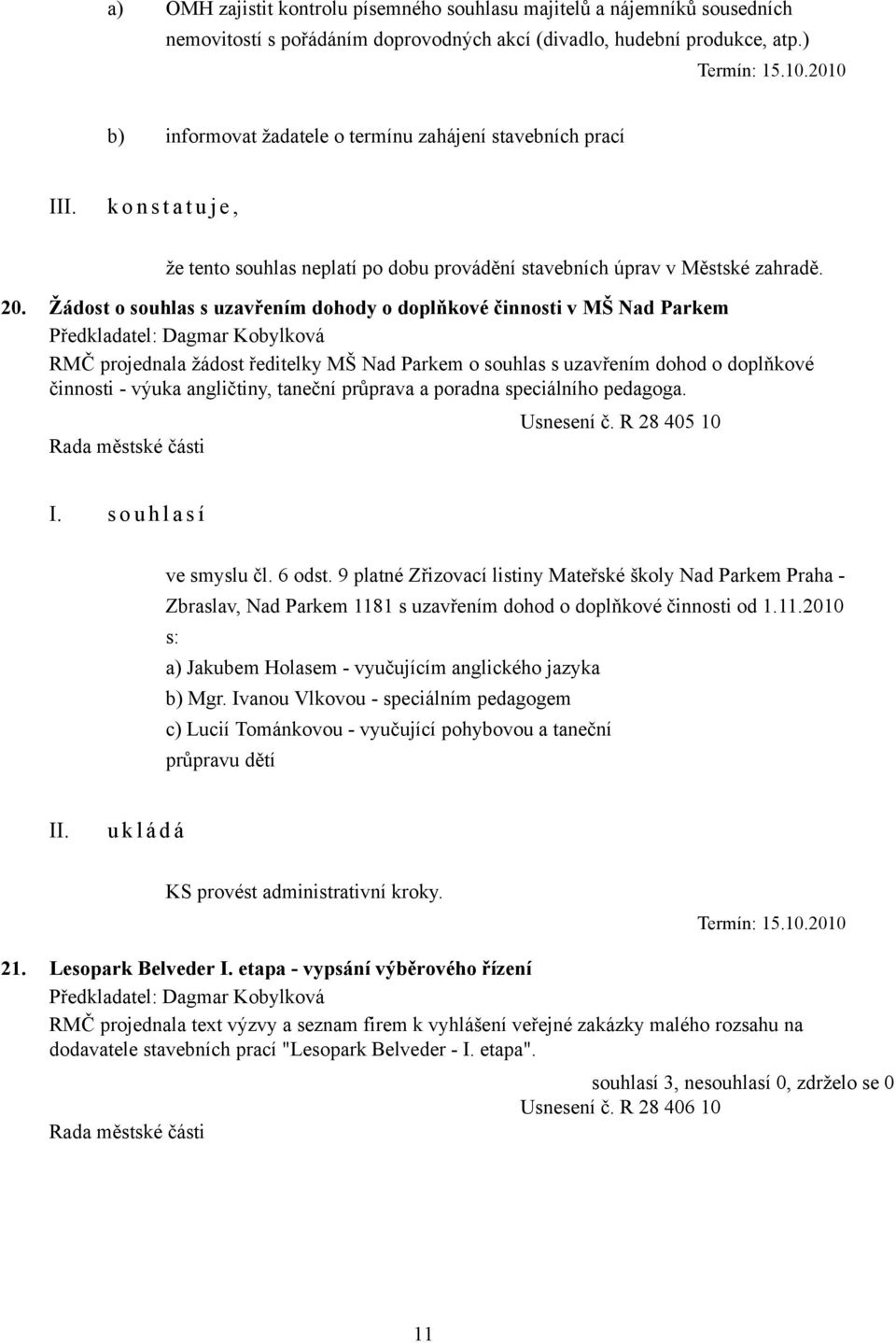 Žádost o souhlas s uzavřením dohody o doplňkové činnosti v MŠ Nad Parkem RMČ projednala žádost ředitelky MŠ Nad Parkem o souhlas s uzavřením dohod o doplňkové činnosti - výuka angličtiny, taneční