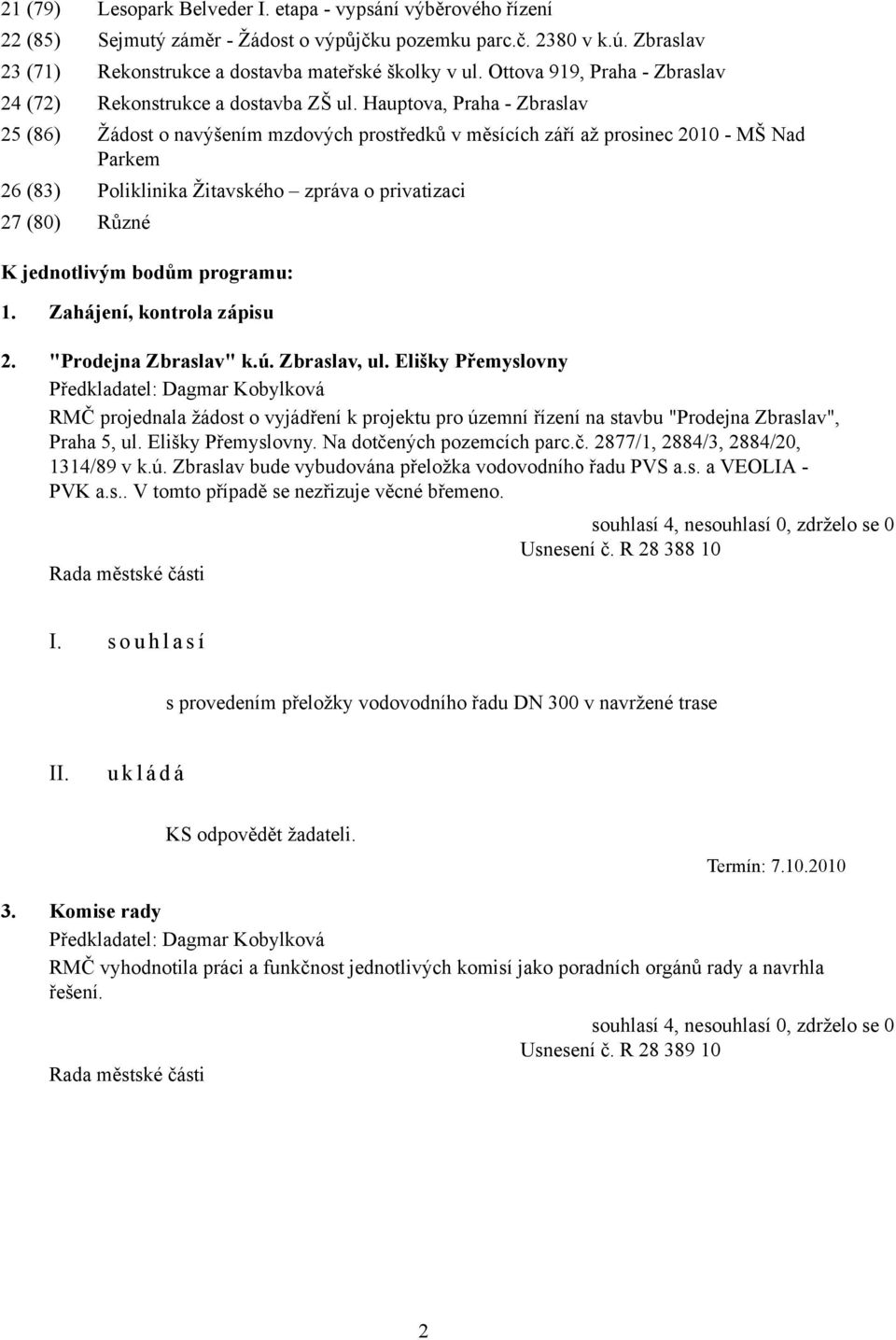 Hauptova, Praha - Zbraslav 25 (86) Žádost o navýšením mzdových prostředků v měsících září až prosinec 2010 - MŠ Nad Parkem 26 (83) Poliklinika Žitavského zpráva o privatizaci 27 (80) Různé K