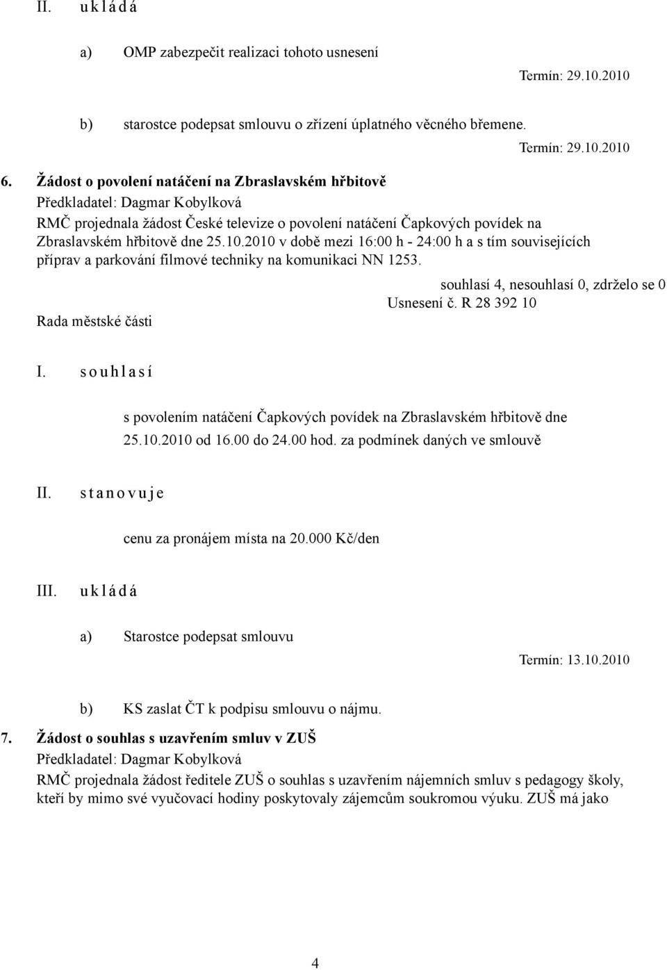 2010 v době mezi 16:00 h - 24:00 h a s tím souvisejících příprav a parkování filmové techniky na komunikaci NN 1253. souhlasí 4, nesouhlasí 0, zdrželo se 0 Usnesení č. R 28 392 10 I.