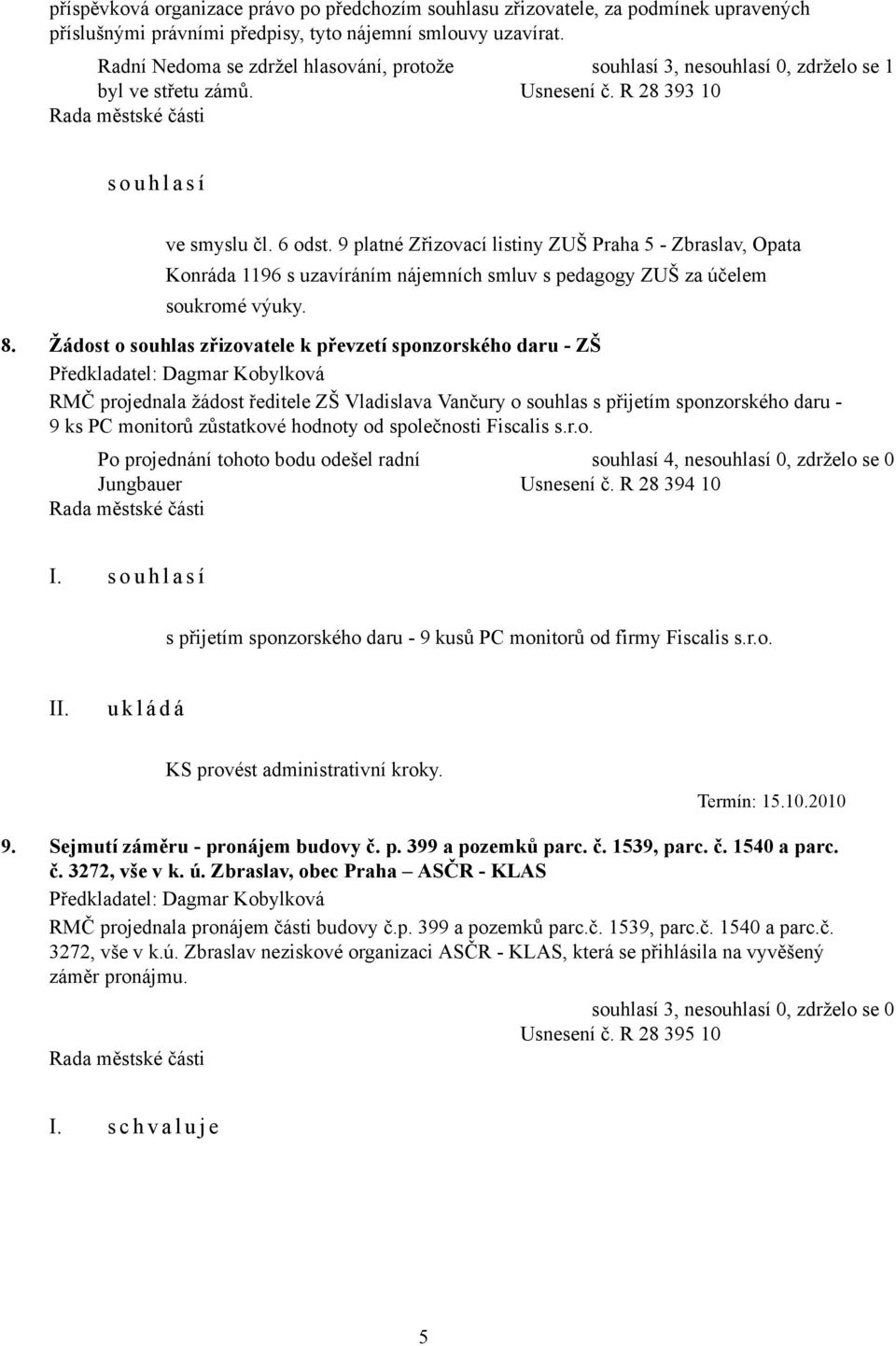 9 platné Zřizovací listiny ZUŠ Praha 5 - Zbraslav, Opata Konráda 1196 s uzavíráním nájemních smluv s pedagogy ZUŠ za účelem soukromé výuky. 8.