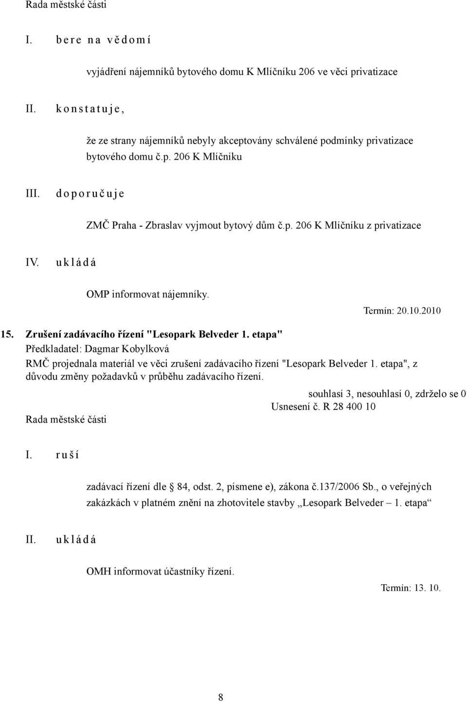Zrušení zadávacího řízení "Lesopark Belveder 1. etapa" RMČ projednala materiál ve věci zrušení zadávacího řízení "Lesopark Belveder 1. etapa", z důvodu změny požadavků v průběhu zadávacího řízení.