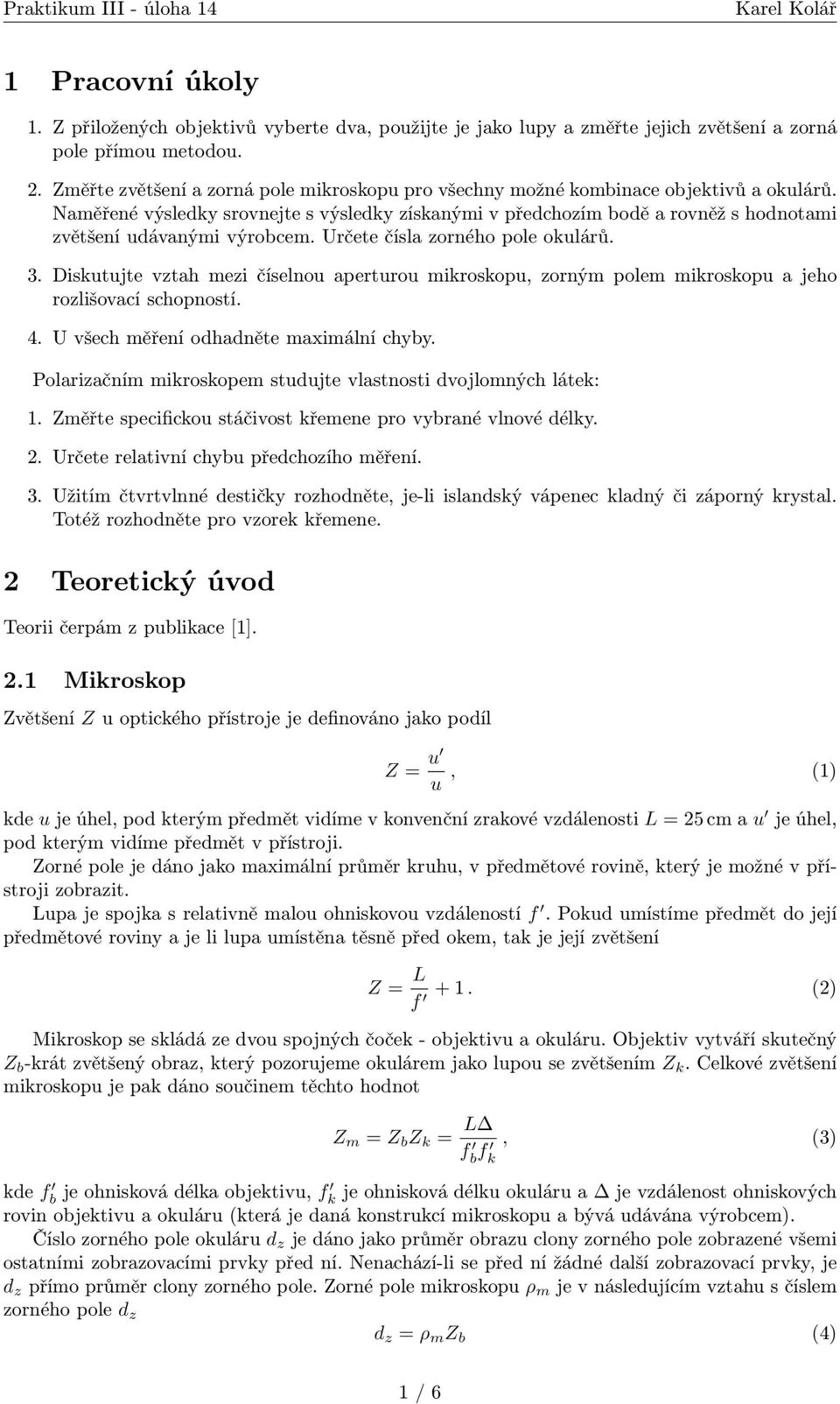 Naměřené výsledky srovnejte s výsledky získanými v předchozím bodě a rovněž s hodnotami zvětšení udávanými výrobcem. Určete čísla zorného pole okulárů. 3.