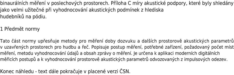 1 Předmět normy Tato část normy upřesňuje metody pro měření doby dozvuku a dalších prostorově akustických parametrů v uzavřených prostorech pro hudbu a řeč.