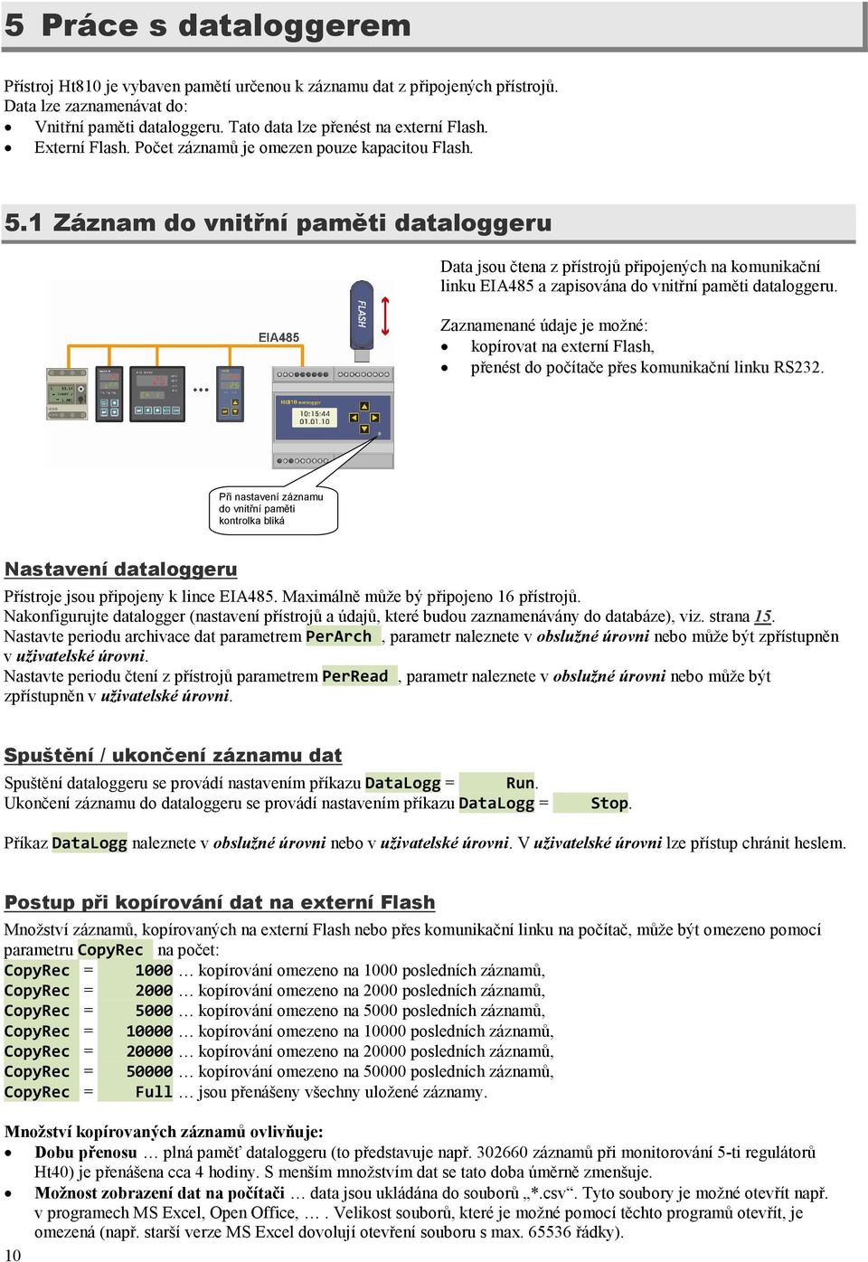 1 Záznam do vnitřní paměti dataloggeru Data jsou čtena z přístrojů připojených na komunikační linku EIA485 a zapisována do vnitřní paměti dataloggeru.