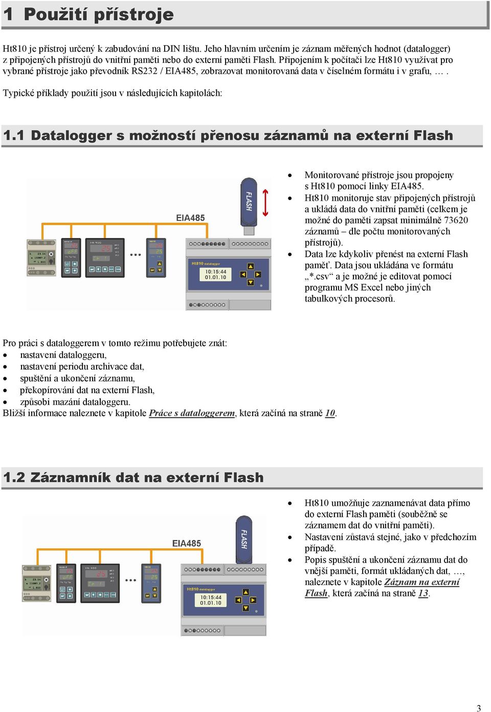 Připojením k počítači lze Ht810 využívat pro vybrané přístroje jako převodník RS232 / EIA485, zobrazovat monitorovaná data v číselném formátu i v grafu,.