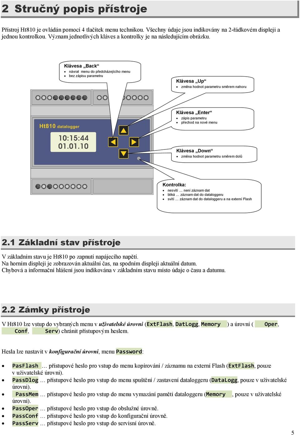 Klávesa Back návrat menu do předcházejícího menu bez zápisu parametru Klávesa Up změna hodnot parametru směrem nahoru Klávesa Enter zápis parametru přechod na nové menu Klávesa Down změna hodnot