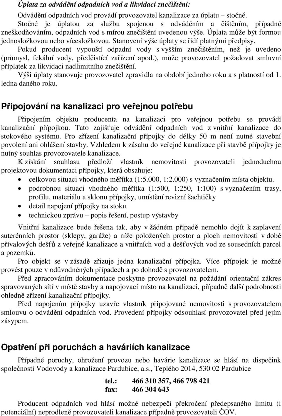 Stanovení výše úplaty se řídí platnými předpisy. Pokud producent vypouští odpadní vody s vyšším znečištěním, než je uvedeno (průmysl, fekální vody, předčistící zařízení apod.