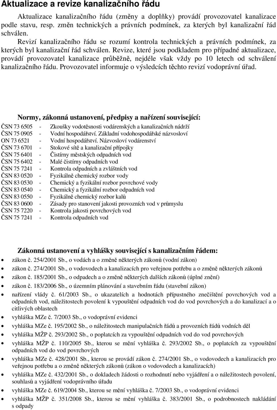 Revize, které jsou podkladem pro případné aktualizace, provádí provozovatel kanalizace průběžně, nejdéle však vždy po 10 letech od schválení kanalizačního řádu.