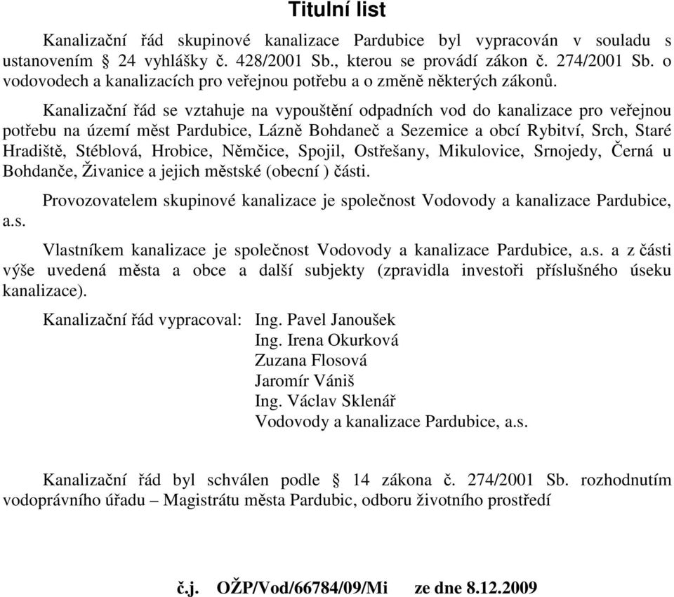 Kanalizační řád se vztahuje na vypouštění odpadních vod do kanalizace pro veřejnou potřebu na území měst Pardubice, Lázně ohdaneč a Sezemice a obcí Rybitví, Srch, Staré Hradiště, Stéblová, Hrobice,